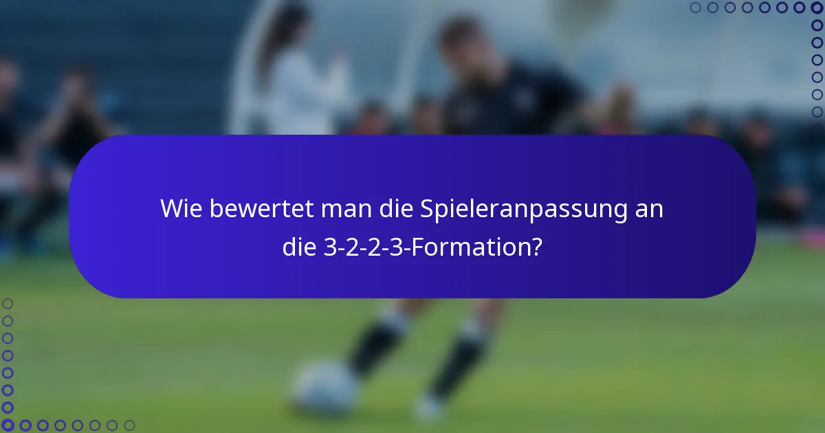Wie bewertet man die Spieleranpassung an die 3-2-2-3-Formation?