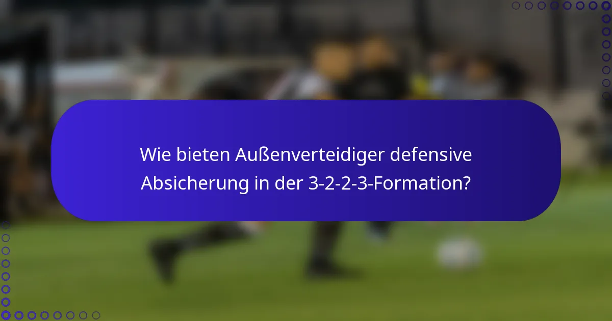 Wie bieten Außenverteidiger defensive Absicherung in der 3-2-2-3-Formation?