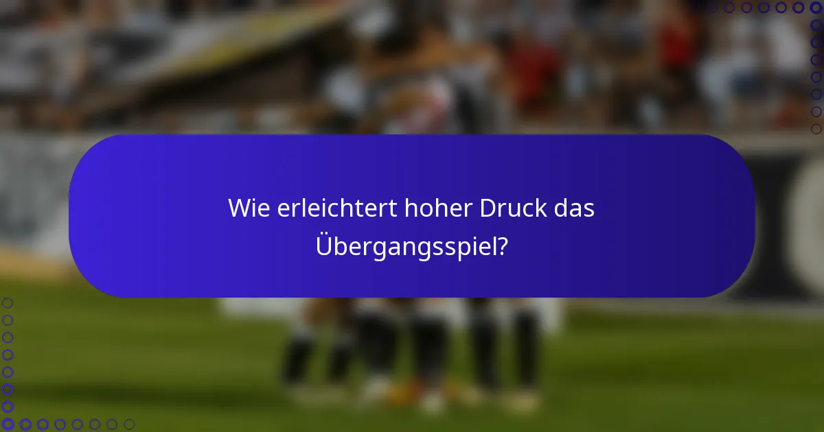 Wie erleichtert hoher Druck das Übergangsspiel?