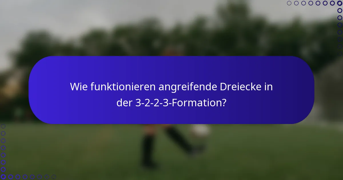 Wie funktionieren angreifende Dreiecke in der 3-2-2-3-Formation?