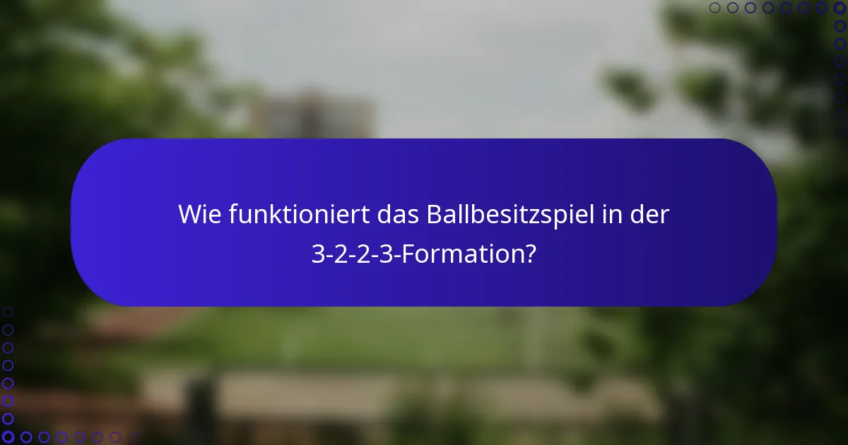 Wie funktioniert das Ballbesitzspiel in der 3-2-2-3-Formation?