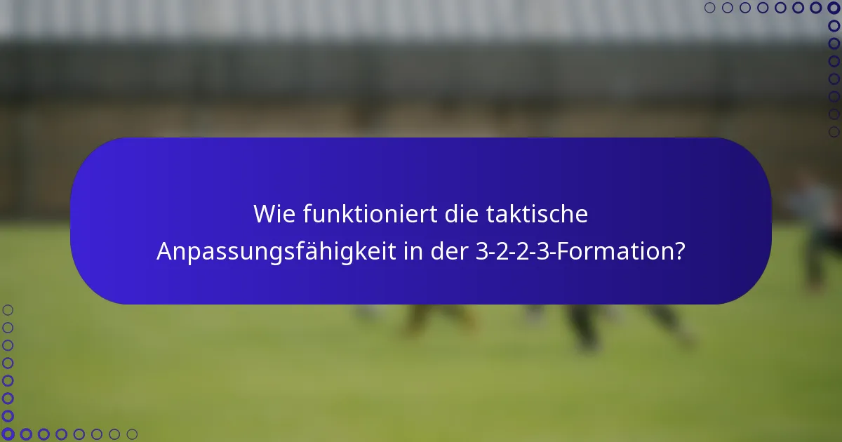 Wie funktioniert die taktische Anpassungsfähigkeit in der 3-2-2-3-Formation?