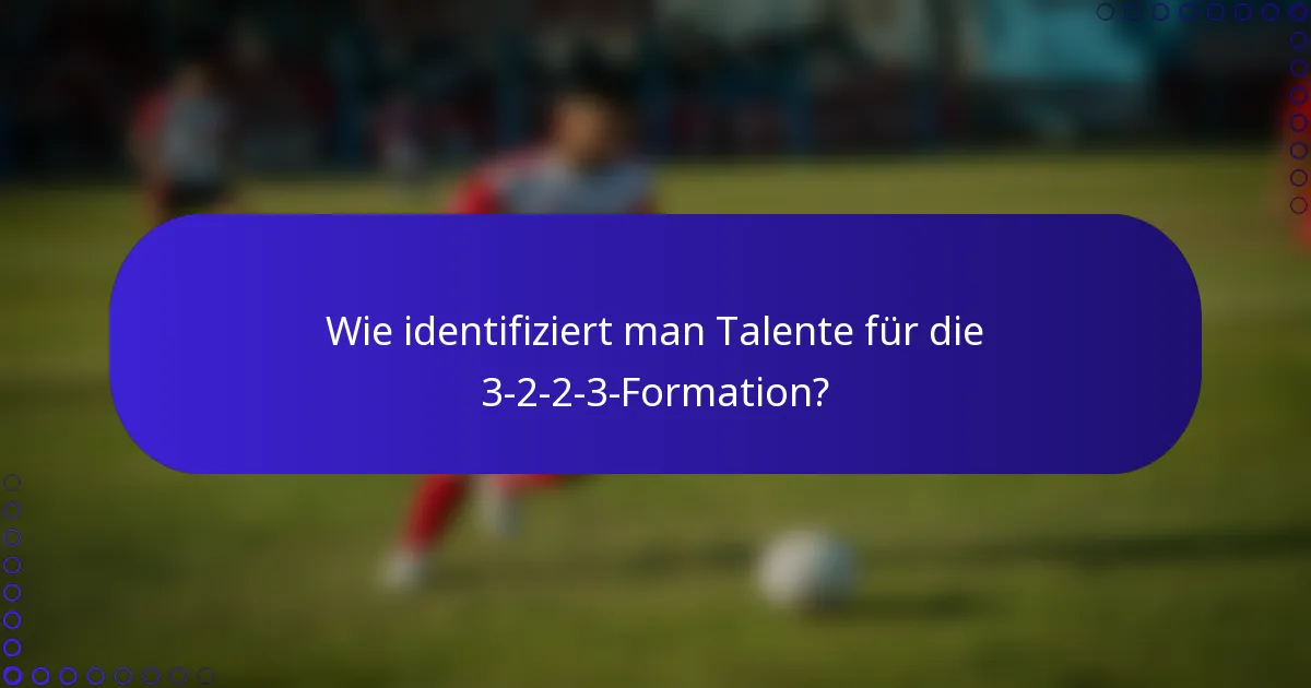Wie identifiziert man Talente für die 3-2-2-3-Formation?