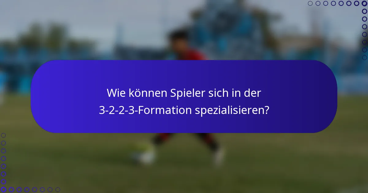 Wie können Spieler sich in der 3-2-2-3-Formation spezialisieren?