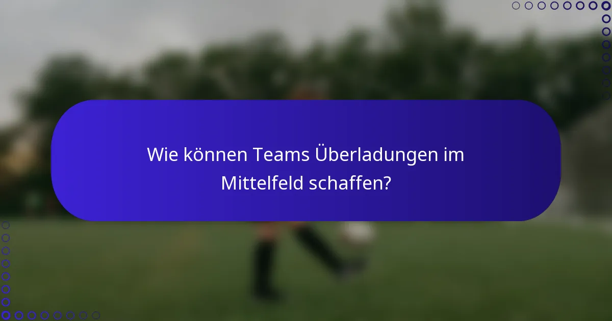 Wie können Teams Überladungen im Mittelfeld schaffen?