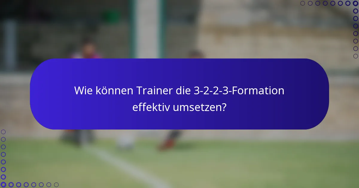 Wie können Trainer die 3-2-2-3-Formation effektiv umsetzen?