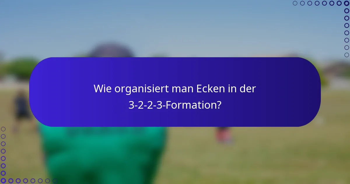 Wie organisiert man Ecken in der 3-2-2-3-Formation?