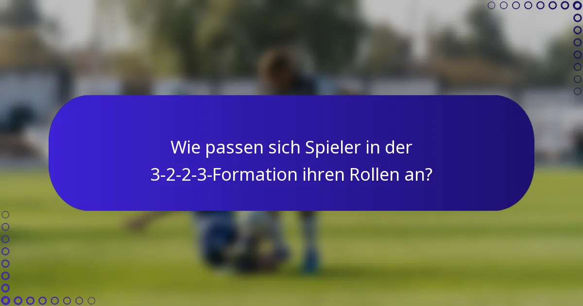 Wie passen sich Spieler in der 3-2-2-3-Formation ihren Rollen an?