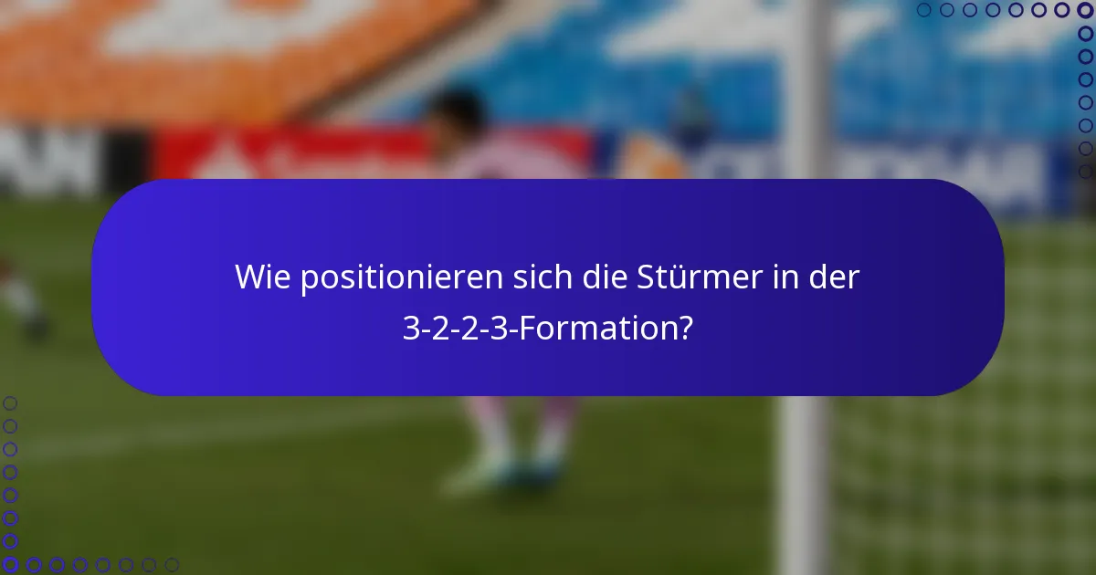 Wie positionieren sich die Stürmer in der 3-2-2-3-Formation?