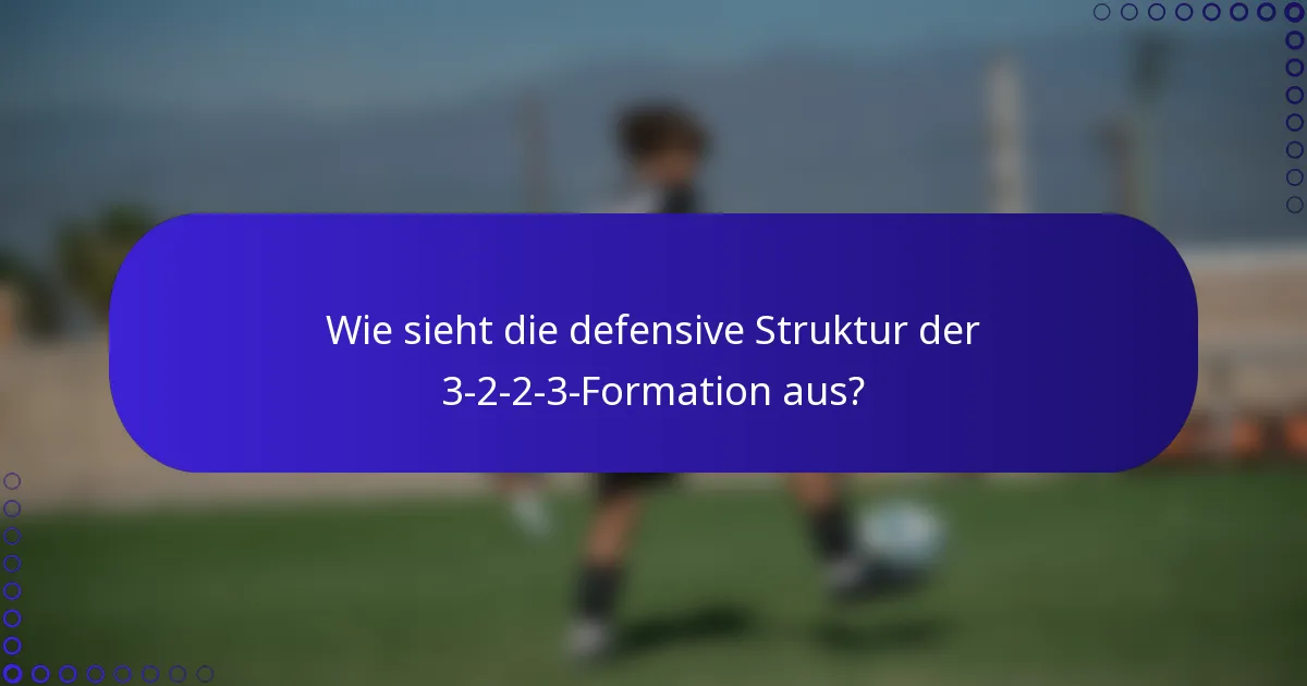 Wie sieht die defensive Struktur der 3-2-2-3-Formation aus?