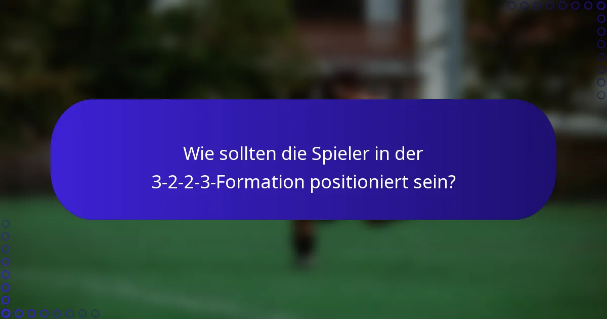 Wie sollten die Spieler in der 3-2-2-3-Formation positioniert sein?