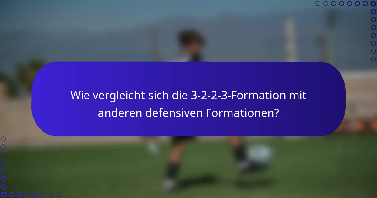 Wie vergleicht sich die 3-2-2-3-Formation mit anderen defensiven Formationen?