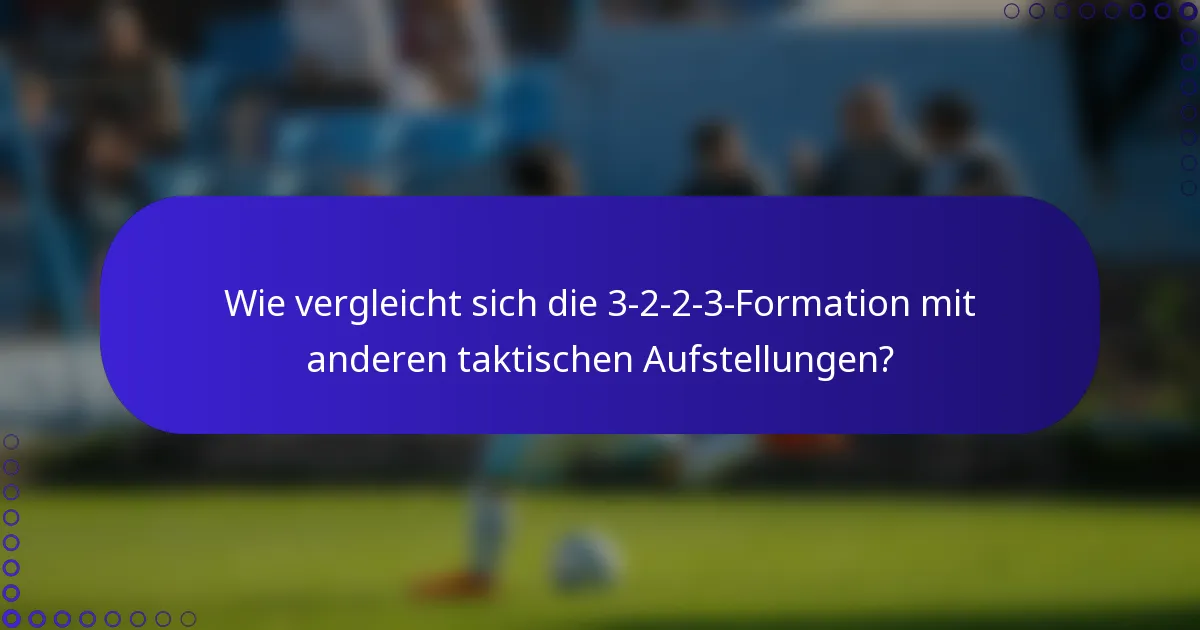 Wie vergleicht sich die 3-2-2-3-Formation mit anderen taktischen Aufstellungen?