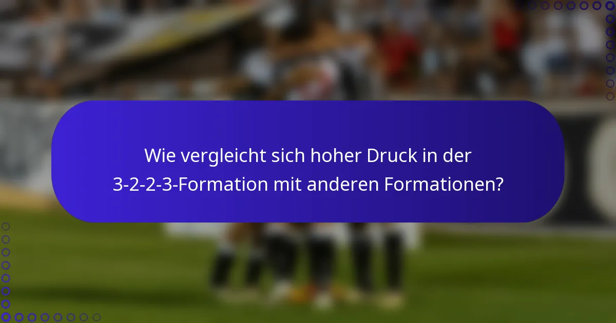 Wie vergleicht sich hoher Druck in der 3-2-2-3-Formation mit anderen Formationen?